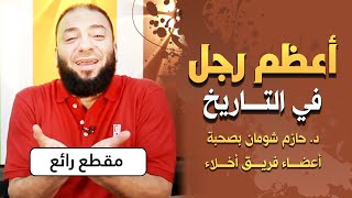 صورة أعظم رجل في التاريخ .. مقطع رائع .. " بصحبة أعضاء فريق أخلاء " .. د . حازم شومان
