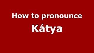How to pronounce Kátya