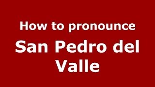 How to pronounce San Pedro Del Valle