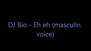 DJ Bio - Eh eh (masculin voice)