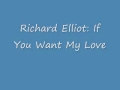 Richard Elliot: If You Want My Love