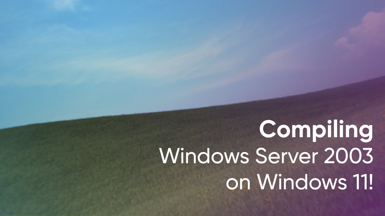 Compiling Windows XP/Server 2003 on Windows 11