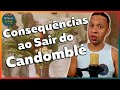 ENTENDA quais as CONSEQUÊNCIAS ao sair do CANDOMBLÉ