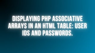 Display PHP Associative Arrays in an HTML Table | UserIDs & Passwords