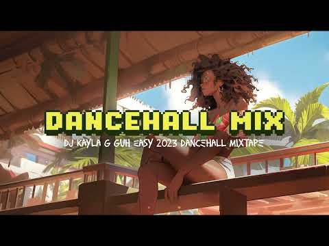2023 - Dancehall Mixtape - DJ Kayla G - Guh Easy