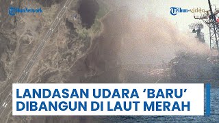 Citra Satelit: Landasan Udara 'Misterius' Dibangun di Laut Merah, Diduga Dilakukan oleh Anti-Houthi
