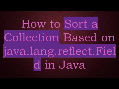 How to Sort a Collection Based on java.lang.reflect.Field in Java