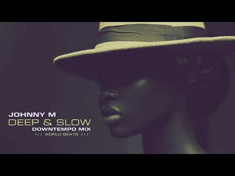 Johnny M - Deep & Slow | Downtempo & World Beats Mix