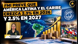 FMI prevé que América Latina y el Caribe crezca 2.3% en 2026 y 2.5% en 2027