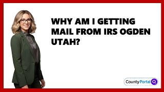 Why Am I Getting Mail From IRS Ogden Utah
