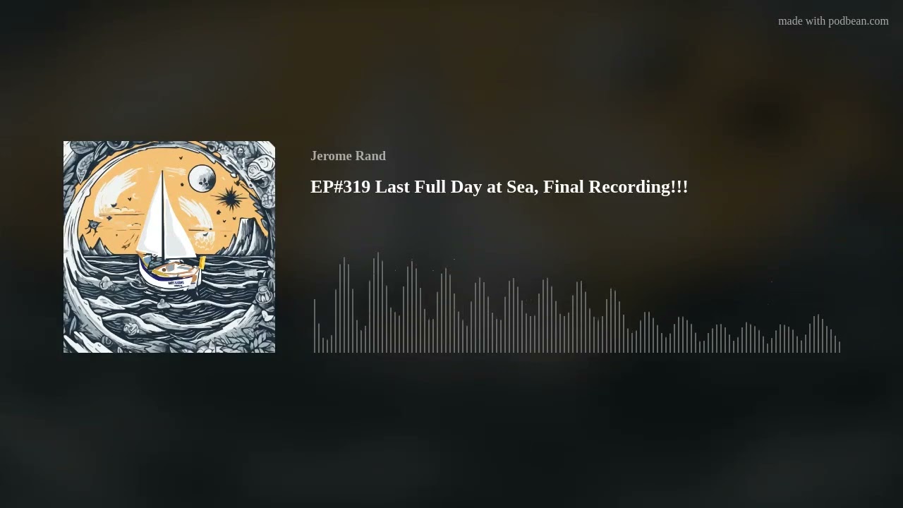 EP#319 Last Full Day at Sea, Final Recording!!!