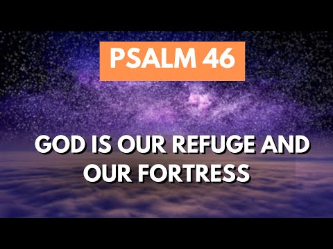 PSALM 46 God is our refuge and strength, a very present help in trouble.