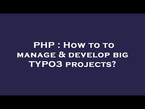 PHP : How to to manage & develop big TYPO3 projects?