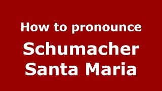 How to pronounce Schumacher Santa Maria