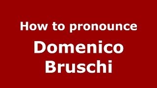 How to pronounce Domenico Bruschi