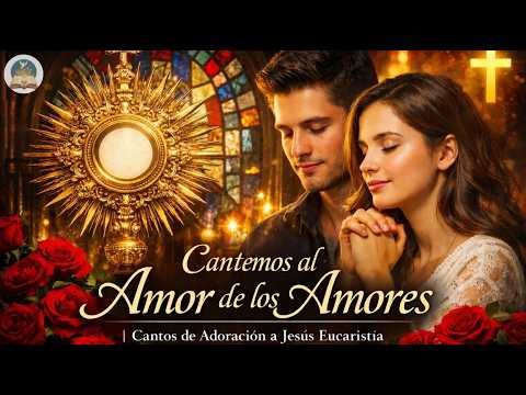 Cantemos al Amor de los Amores 🙏 Cantos de Adoración a Jesús Eucaristía | Música Católica