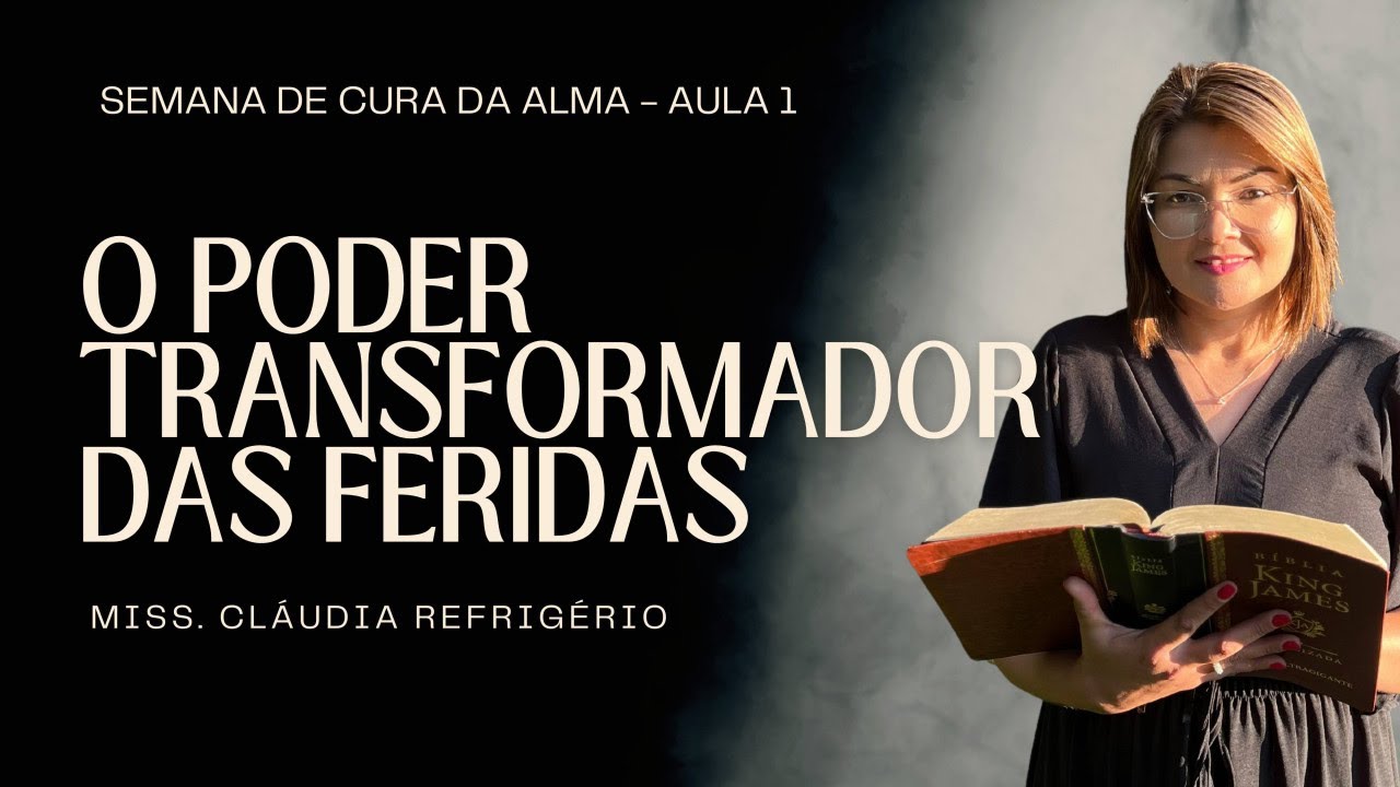O PODER TRANSFORMADOR DAS FERIDAS EMOCIONAIS - Miss. Cláudia Refrigério
