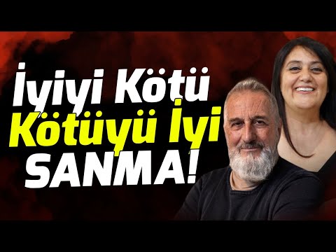 İyiyi Kötü Kötüyü İyi Sanma! SEVGİYİ ANLAMAK | R. Şanal Günseli & Mukaddes Pekin Başdil