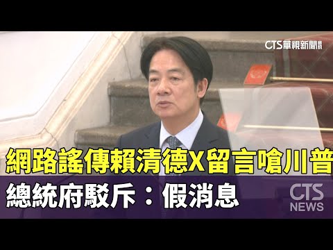 網路謠傳賴清德X留言開嗆川普　總統府駁斥：假消息