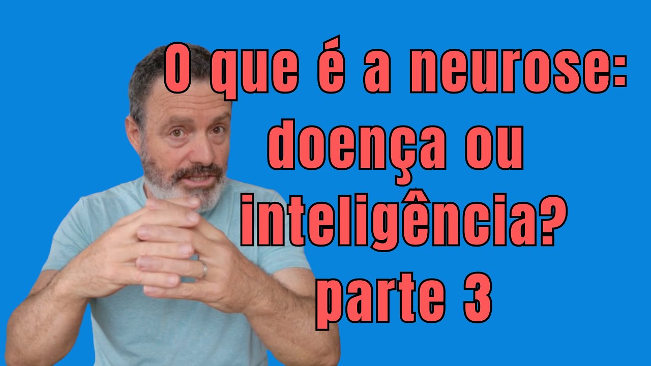 O que é a neurose: doença ou inteligência? Parte 3