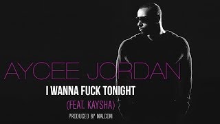 Aycee Jordan - I wanna fuck tonight (feat. Kaysha) [Official Audio]
