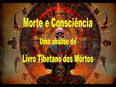 Morte e Consciência - Uma análise do Livro Tibetano dos Mortos