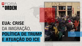 EUA: crise da imigração,  as políticas de Trump e a atuação do ICE | Fora da Ordem