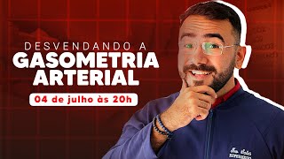 DESVENDANDO A GASOMETRIA ARTERIAL (AULÃO ESPECIAL)