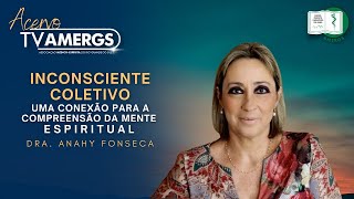 INCONSCIENTE COLETIVO: uma conexão para a compreensão da MENTE ESPIRITUAL | Dra. Anahy Fonseca