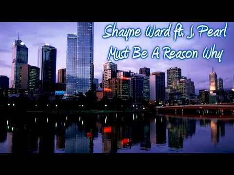 Shayne Ward ft. J. Pearl - Must Be A Reason Why