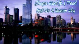 Shayne Ward ft. J. Pearl - Must Be A Reason Why