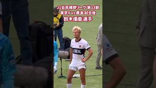 2026 J1 百年構想リーグ 第13節 東京V vs 鹿島 試合後 鈴木優磨 選手
