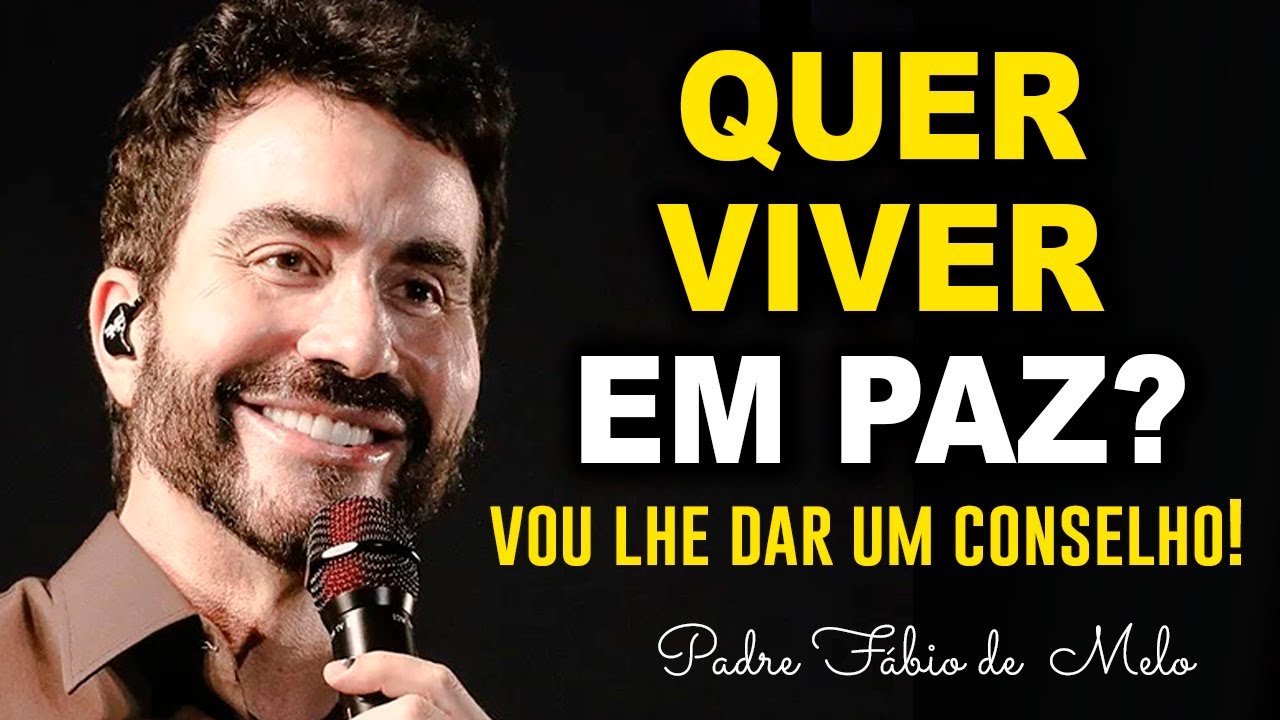 QUER VIVER EM PAZ? VOU LHE DAR UM CONSELHO! PE FABIO DE MELO