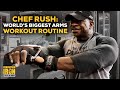Chef Rush: World’s Biggest Arms Full Workout Routine