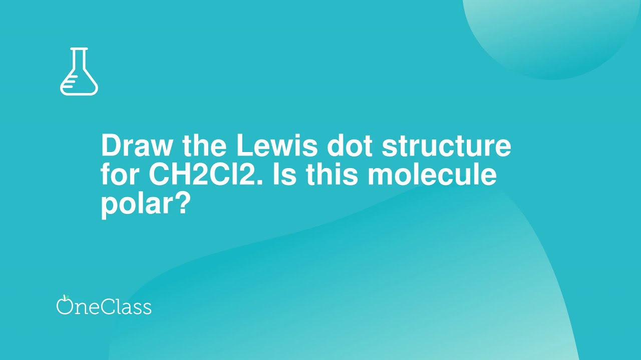 Draw the Lewis dot structure for CH2Cl2 Is this molecule polar