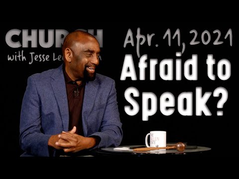 04/11/21 Are You Afraid to Speak Up? (Church)