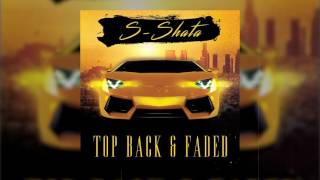 S-Shata - Top Back & Faded | Rap Songs With Good Beats 2017 | Best New Rap Songs 2017