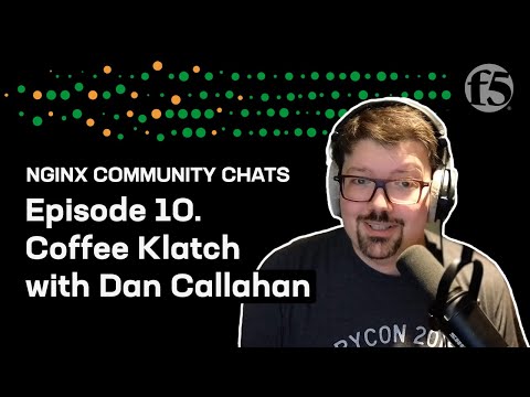 Coffee Klatch with Dan Callahan – NGINX Community Chats – Ep. 10