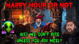 Happy Hour Or Not #53 We Don't Bite Unless You Ask Nicely