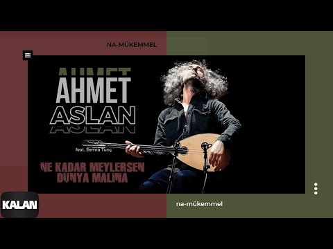 Ahmet Aslan feat. Semra Tunç - Ne Kadar Meylersen Dünya Malına I Na-Mükemmel © 2015 Kalan Müzik