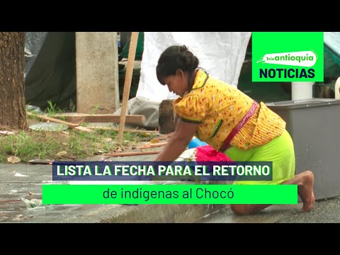 Lista la fecha para el retorno de indígenas al Chocó - Teleantioquia Noticias