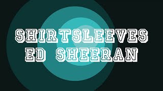 Shirtsleeves - Ed Sheeran (Lyric Video)