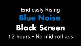 Endlessly Rising Blue Noise, Black Screen ↗️🔵⬛ • 12 hours • No mid-roll ads (Shepard Tone)