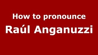 How to pronounce Raúl Anganuzzi