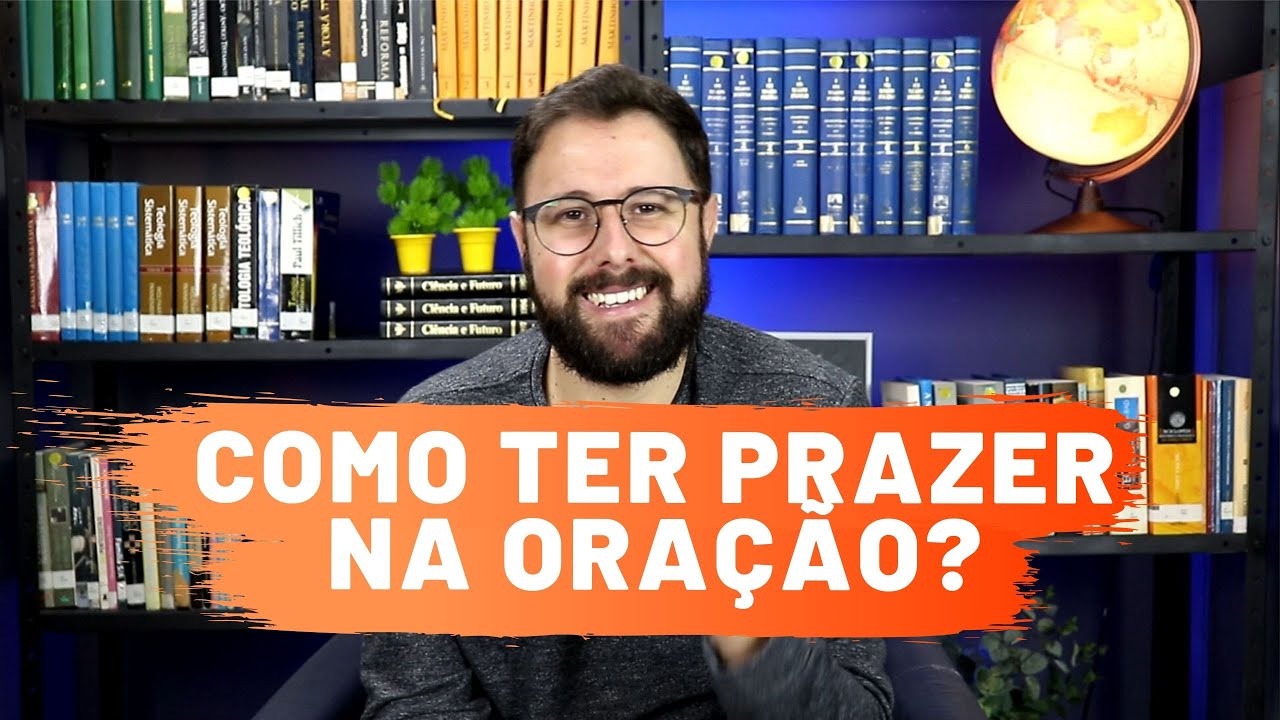 Como Ter Prazer na Oração?