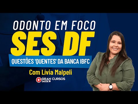 Concurso SES DF - Odonto em Foco - Questões 'quentes' da banca IBFC com Lívia Malpeli