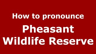 How to pronounce Pheasant Wildlife Reserve