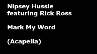 Nipsey Hussle featuring Rick Ross - Mark My Word (Acapella)