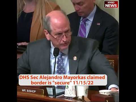 Bishop to Mayorkas: 'Do You Continue to Maintain That the Border Is Secure?' Mayorkas: 'Yes' (November 15, 2022)