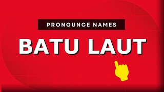 How to pronounce Batu Laut